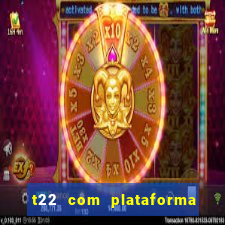 t22 com plataforma de jogos